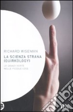 La scienza strana (quirkology). Le grandi verità nelle piccole cose libro