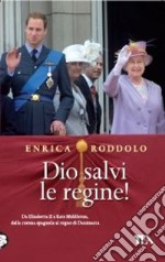 Dio salvi le regine! Le monarchie dell'Europa contemporanea e i loro protagonisti libro