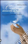 C'è un angelo accanto a te. Impara a riconoscere le presenze celesti nella tua vita e a comunicare con loro libro