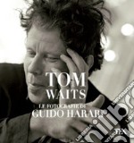 Tom Waits. Le fotografie di Guido Harari. Ediz. illustrata libro