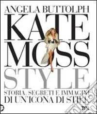 Kate Moss style. Storia, segreti e immagini di un'icona di stile libro