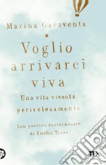 Voglio arrivarci viva. Una vita vissuta pericolosamente libro