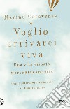 Voglio arrivarci viva. Una vita vissuta pericolosamente libro