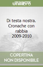 Di testa nostra. Cronache con rabbia 2009-2010