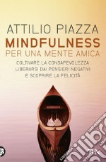 Mindfulness. Per una mente amica. Coltivare la consapevolezza, liberarsi dai pensieri negativi e scoprire la felicità libro