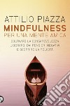 Mindfulness. Per una mente amica. Coltivare la consapevolezza, liberarsi dai pensieri negativi e scoprire la felicità libro