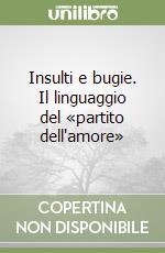 Insulti e bugie. Il linguaggio del «partito dell'amore»