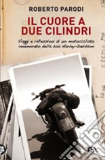 Il cuore a due cilindri. Viaggi e riflessioni di un motociclista innamorato della sua Harley-Davidson libro