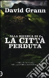 Alla ricerca di Z la città perduta libro di Grann David