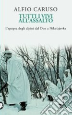 Tutti i vivi all'assalto. L'epopea degli alpini dal Don a Nikolajevka libro