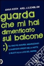 Guarda che mi hai dimenticato sul balcone libro