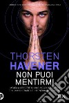 Non puoi mentirmi. Impara a leggere il linguaggio del corpo e a smascherare le intenzioni degli altri libro di Havener Thorsten