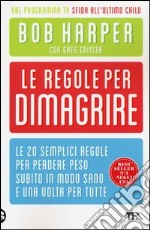 Le regole per dimagrire. Le 20 semplici regole per perdere peso subito in modo sano e una volte per tutte libro