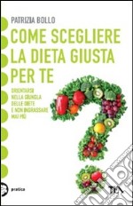 Come scegliere la dieta giusta per te. Orientarsi nella giungla delle diete e non ingrassare mai più libro