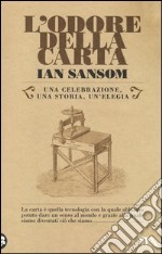 L'odore della carta. Una celebrazione, una storia, una elegia libro