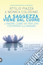 La saggezza viene dal cuore. L'amore come via per una coscienza illimitata libro