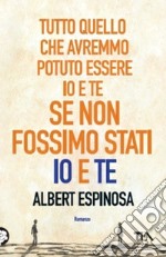 Tutto quello che avremmo potuto essere io e te se non fossimo stati io e te libro