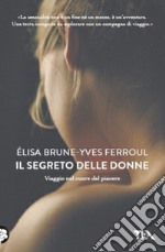 Il segreto delle donne. Viaggio nel cuore del piacere libro