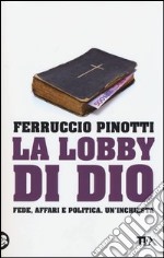 La lobby di Dio. Fede, affari e politica. Un'inchiesta libro