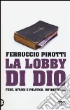 La lobby di Dio. Fede, affari e politica. Un'inchiesta libro