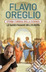 Storia curiosa della scienza. Le radici pagane dell'Europa libro