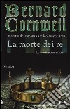 La morte dei re libro di Cornwell Bernard