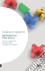 Matematica per gioco. Oltre duecento giochi e rompicapi per scoprire la magia dei numeri libro