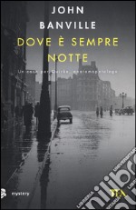 Dove è sempre notte. Un caso per Quirke, anatomopatologo libro