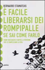 È facile liberarsi dei rompipalle se sai come farlo. Come vaccinarsi contro le persone che ci complicano la vita libro