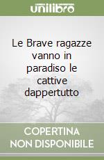 Le Brave ragazze vanno in paradiso le cattive dappertutto libro