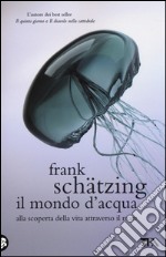 Il mondo d'acqua. Alla scoperta della vita attraverso il mare libro