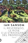 Il reverendo, le rose e le stravaganze del professore libro di Sansom Ian