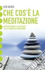 Che cos'è la meditazione? Introduzione al buddhismo e alle tecniche di meditazione