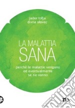 La malattia sana. Perché le malattie vengono ed eventualmente se ne vanno libro