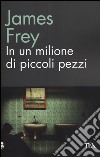 In un milione di piccoli pezzi libro di Frey James