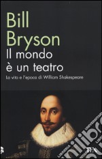 Il mondo è un teatro. La vita e l'epoca di William Shakespeare libro