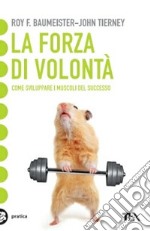 La forza di volontà. Come sviluppare i muscoli del successo libro