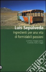 Ingredienti per una vita di formidabili passioni libro