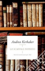 Lo scaffale infinito. Storie di uomini pazzi per i libri libro