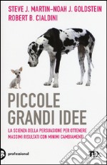 Piccole grandi idee. La scienza della persuasione per ottenere massimi risultati con minimi cambiamenti libro