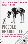 Piccole grandi idee. La scienza della persuasione per ottenere massimi risultati con minimi cambiamenti libro di Cialdini Robert B. Goldstein Noah J. Martin Steve J.