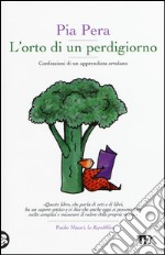 L'orto di un perdigiorno. Confessioni di un apprendista ortolano libro