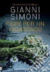 Fiori per un vagabondo. Un caso di Petri e Miceli libro