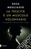 La felicità è un muscolo volontario libro di Mogliasso Rosa