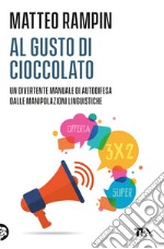 Al gusto di cioccolato. Come smascherare i trucchi della manipolazione linguistica libro