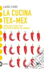 La cucina tex-mex. Storie vere e saporti forti dai confini sconfinati dell'America libro