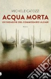 Acqua morta. Un'indagine del commissario Aldani libro