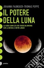 Il potere della luna. La guida completa per vivere in armonia con la natura e i ritmi lunari libro