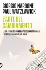 L'arte del cambiamento. La soluzione dei problemi psicologici personali e interpersonali in tempi brevi libro