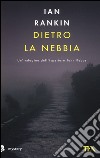 Dietro la nebbia. Un'indagine di John Rebus libro